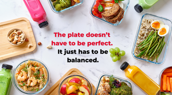 Overhead view of colorful, real-life meals in glass containers with vegetables, grains, protein, and drinks, surrounding a quote that reads: “The plate doesn’t have to be perfect. It just has to be balanced.”