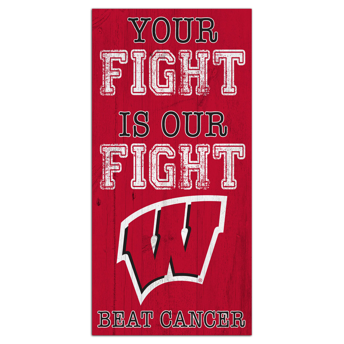 Wisconsin Badgers 6'' x 12'' Your Fight Is Our Fight Beat Cancer Sign